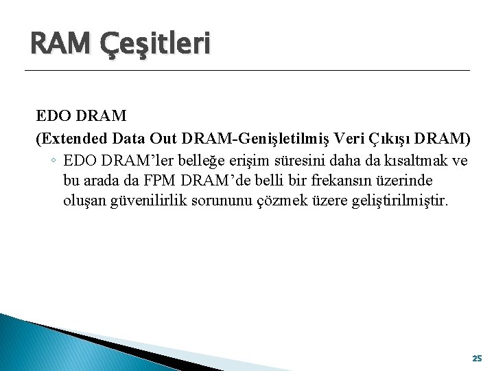 RAM Çeşitleri EDO DRAM (Extended Data Out DRAM-Genişletilmiş Veri Çıkışı DRAM) ◦ EDO DRAM’ler