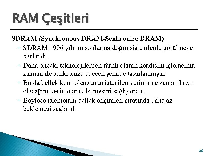 RAM Çeşitleri SDRAM (Synchronous DRAM-Senkronize DRAM) ◦ SDRAM 1996 yılının sonlarına doğru sistemlerde görülmeye