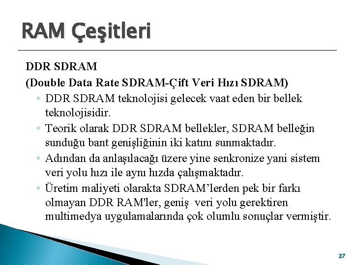 RAM Çeşitleri DDR SDRAM (Double Data Rate SDRAM-Çift Veri Hızı SDRAM) ◦ DDR SDRAM