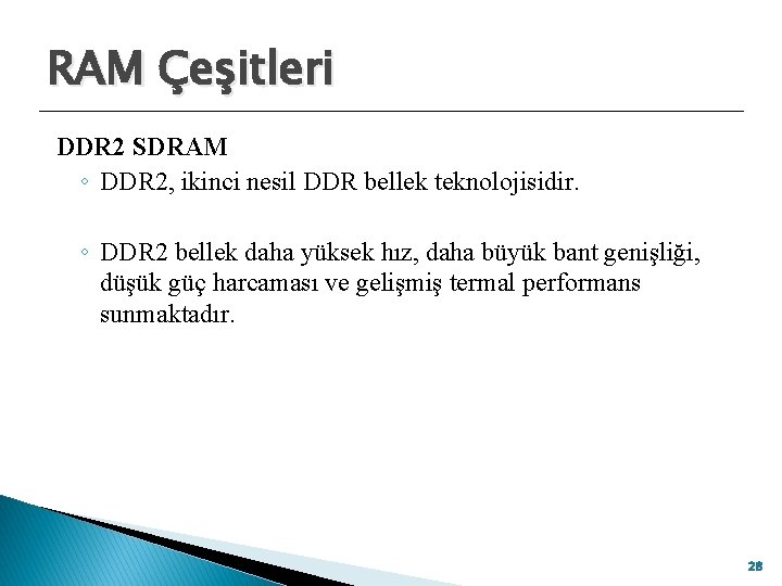 RAM Çeşitleri DDR 2 SDRAM ◦ DDR 2, ikinci nesil DDR bellek teknolojisidir. ◦