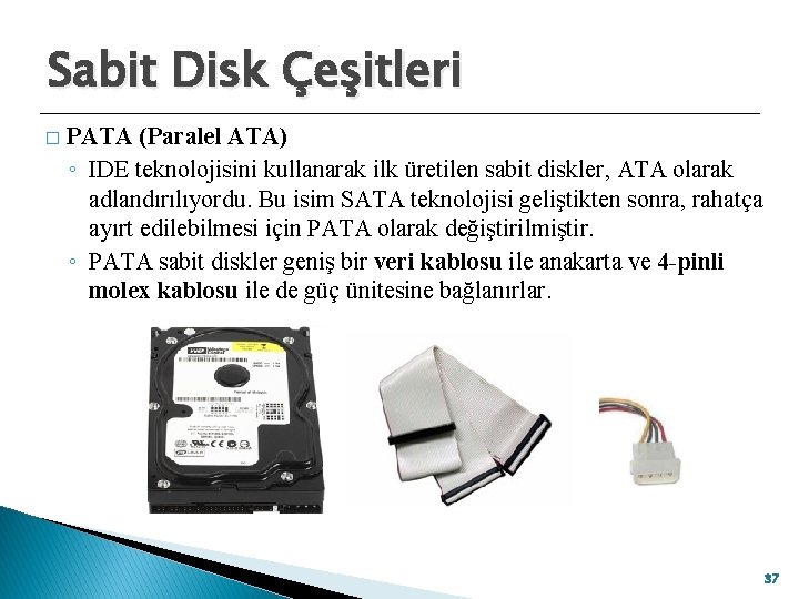 Sabit Disk Çeşitleri � PATA (Paralel ATA) ◦ IDE teknolojisini kullanarak ilk üretilen sabit