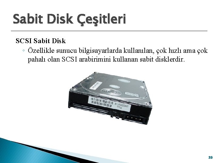 Sabit Disk Çeşitleri SCSI Sabit Disk ◦ Özellikle sunucu bilgisayarlarda kullanılan, çok hızlı ama