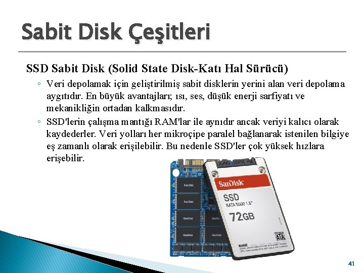 Sabit Disk Çeşitleri SSD Sabit Disk (Solid State Disk-Katı Hal Sürücü) ◦ Veri depolamak