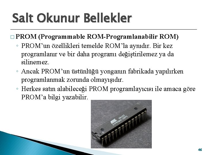 Salt Okunur Bellekler � PROM (Programmable ROM-Programlanabilir ROM) ◦ PROM’un özellikleri temelde ROM’la aynıdır.