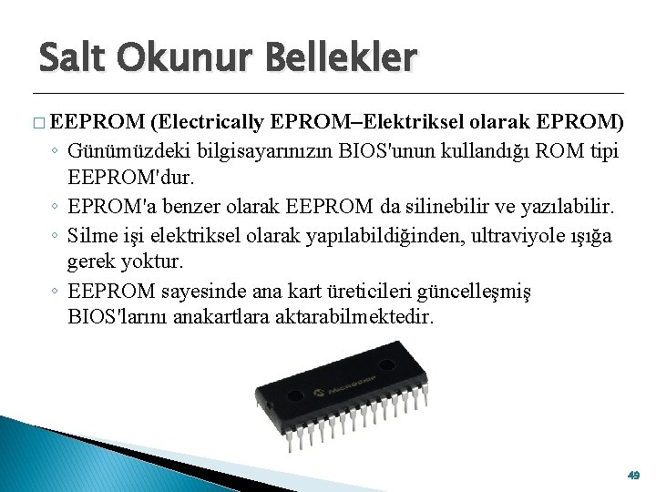 Salt Okunur Bellekler � EEPROM ◦ ◦ (Electrically EPROM–Elektriksel olarak EPROM) Günümüzdeki bilgisayarınızın BIOS'unun