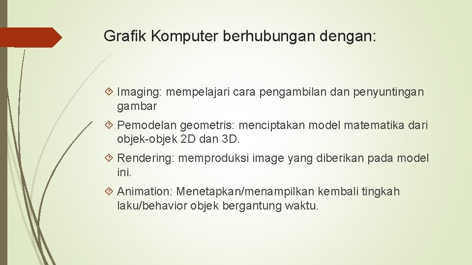 Grafik Komputer berhubungan dengan: Imaging: mempelajari cara pengambilan dan penyuntingan gambar Pemodelan geometris: menciptakan