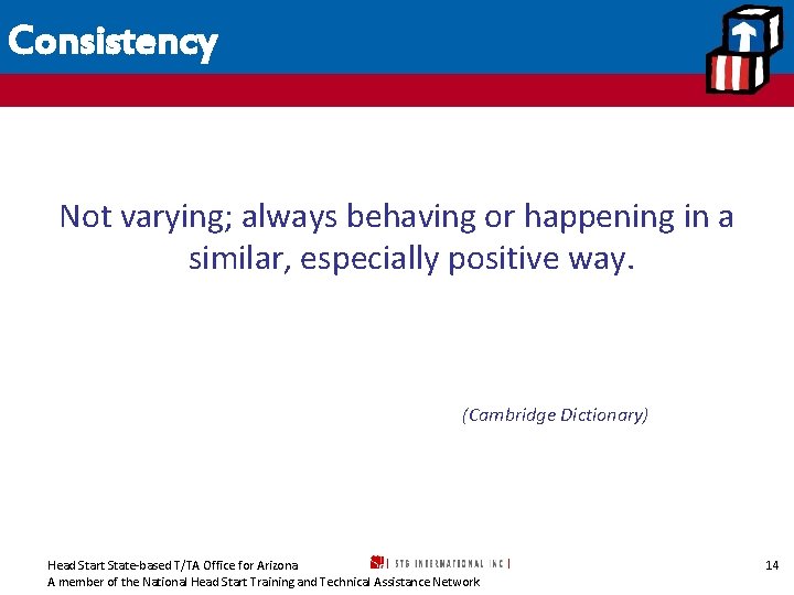 Consistency Not varying; always behaving or happening in a similar, especially positive way. (Cambridge