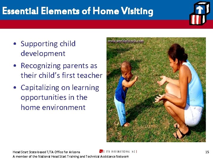 Essential Elements of Home Visiting • Supporting child development • Recognizing parents as their