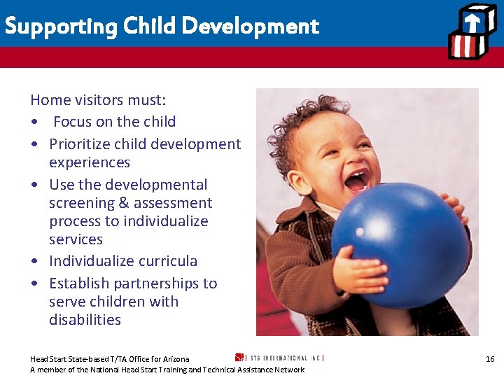 Supporting Child Development Home visitors must: • Focus on the child • Prioritize child