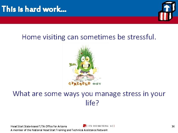 This is hard work… Home visiting can sometimes be stressful. What are some ways