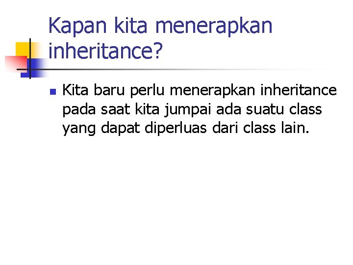 Kapan kita menerapkan inheritance? n Kita baru perlu menerapkan inheritance pada saat kita jumpai