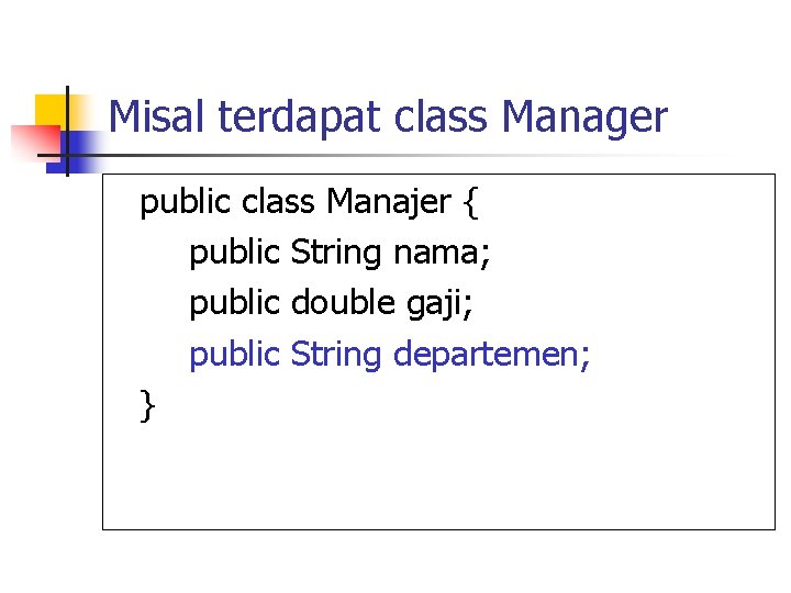 Misal terdapat class Manager public class Manajer { public String nama; public double gaji;