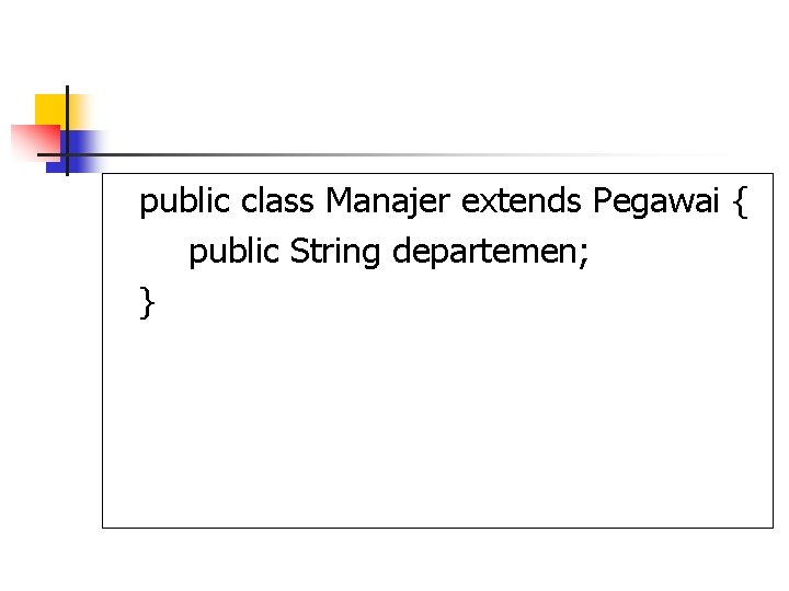 public class Manajer extends Pegawai { public String departemen; } 