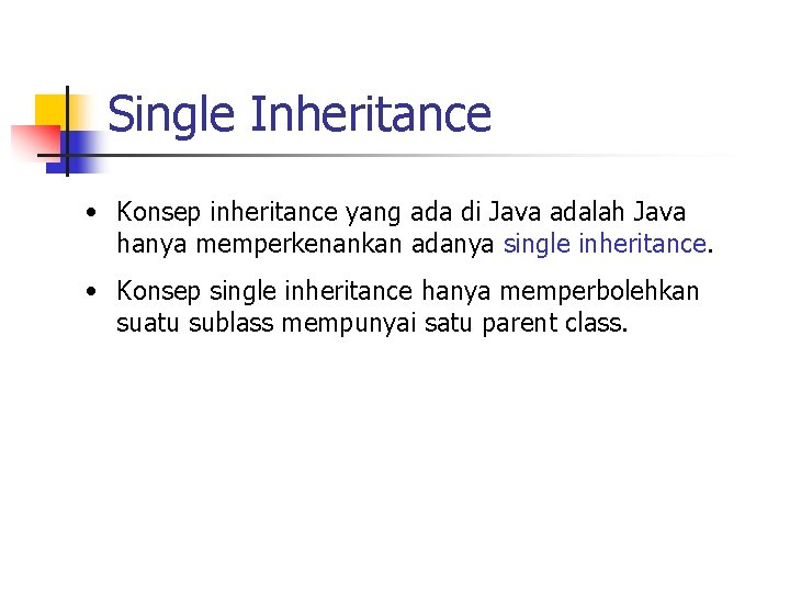 Single Inheritance • Konsep inheritance yang ada di Java adalah Java hanya memperkenankan adanya