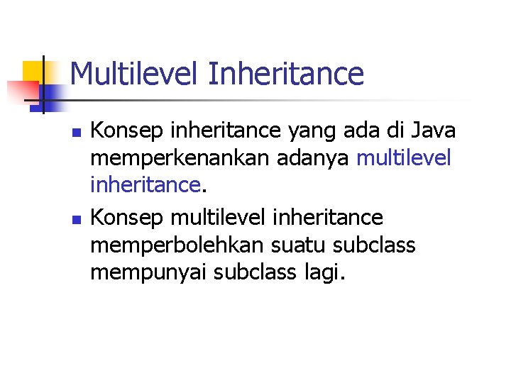 Multilevel Inheritance n n Konsep inheritance yang ada di Java memperkenankan adanya multilevel inheritance.