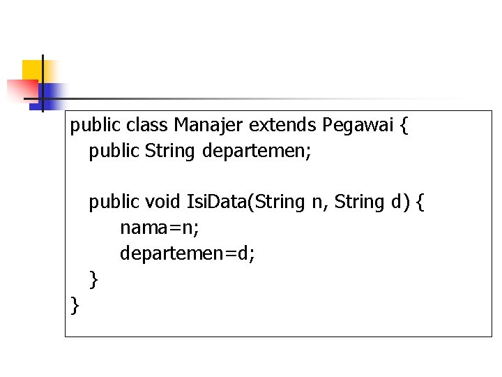 public class Manajer extends Pegawai { public String departemen; public void Isi. Data(String n,