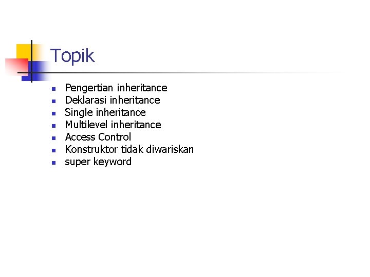 Topik n n n n Pengertian inheritance Deklarasi inheritance Single inheritance Multilevel inheritance Access