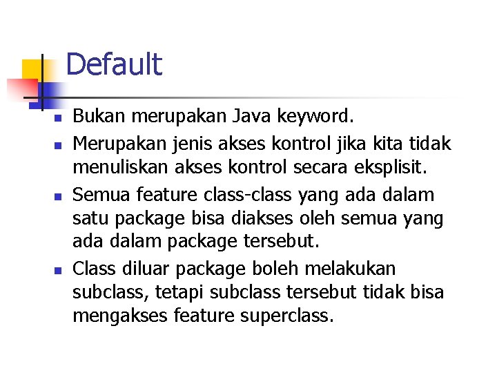 Default n n Bukan merupakan Java keyword. Merupakan jenis akses kontrol jika kita tidak