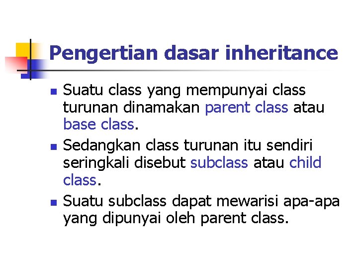 Pengertian dasar inheritance n n n Suatu class yang mempunyai class turunan dinamakan parent