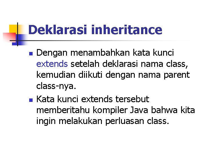 Deklarasi inheritance n n Dengan menambahkan kata kunci extends setelah deklarasi nama class, kemudian