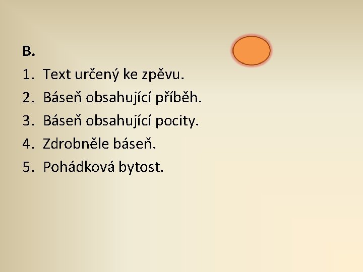 B. 1. 2. 3. 4. 5. Text určený ke zpěvu. Báseň obsahující příběh. Báseň