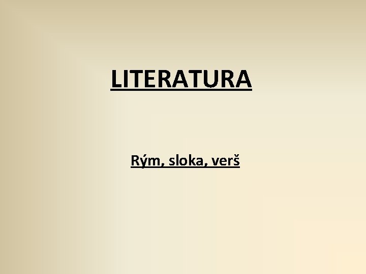 LITERATURA Rým, sloka, verš 