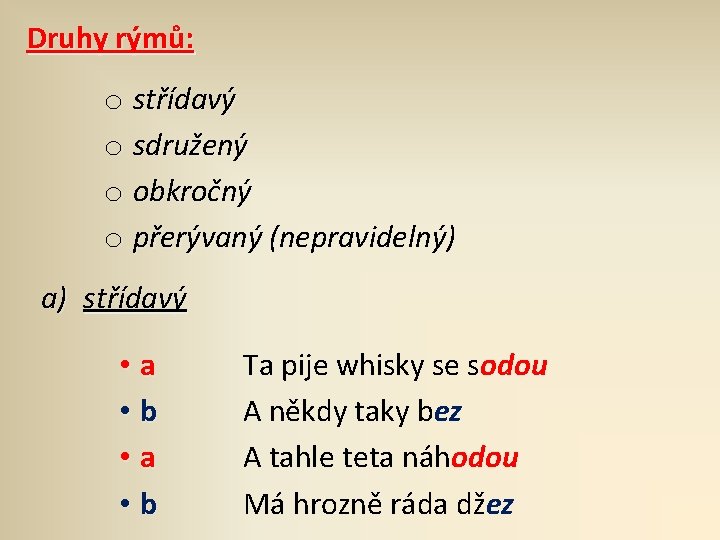 Druhy rýmů: o střídavý o sdružený o obkročný o přerývaný (nepravidelný) a) střídavý •