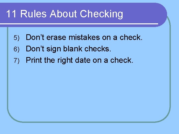 11 Rules About Checking Don’t erase mistakes on a check. 6) Don’t sign blank