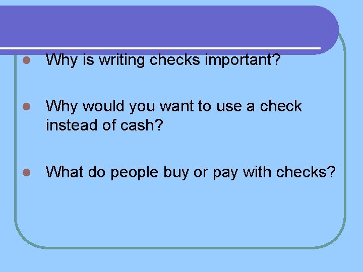 l Why is writing checks important? l Why would you want to use a