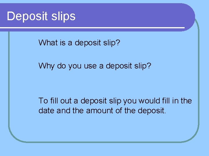 Deposit slips l What is a deposit slip? l Why do you use a
