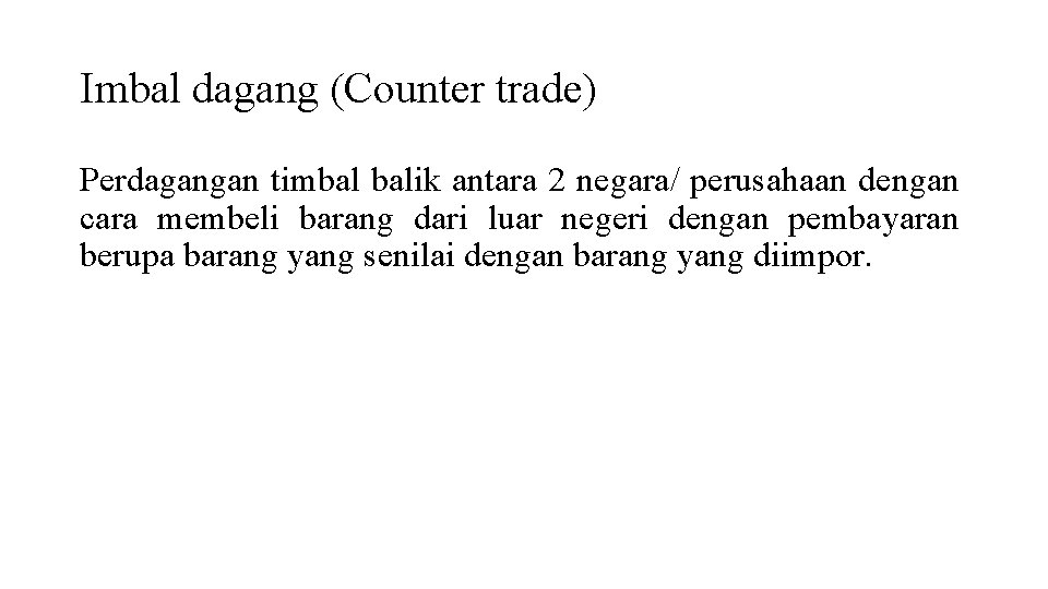Imbal dagang (Counter trade) Perdagangan timbal balik antara 2 negara/ perusahaan dengan cara membeli