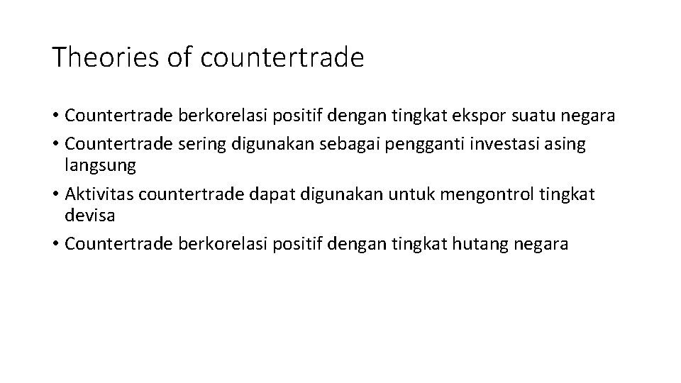 Theories of countertrade • Countertrade berkorelasi positif dengan tingkat ekspor suatu negara • Countertrade