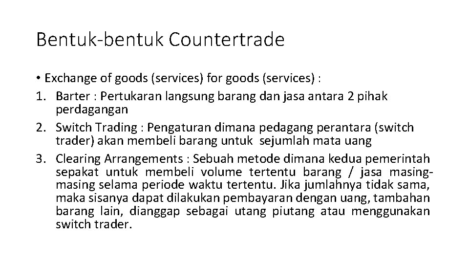 Bentuk-bentuk Countertrade • Exchange of goods (services) for goods (services) : 1. Barter :