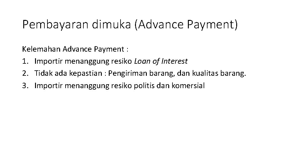 Pembayaran dimuka (Advance Payment) Kelemahan Advance Payment : 1. Importir menanggung resiko Loan of