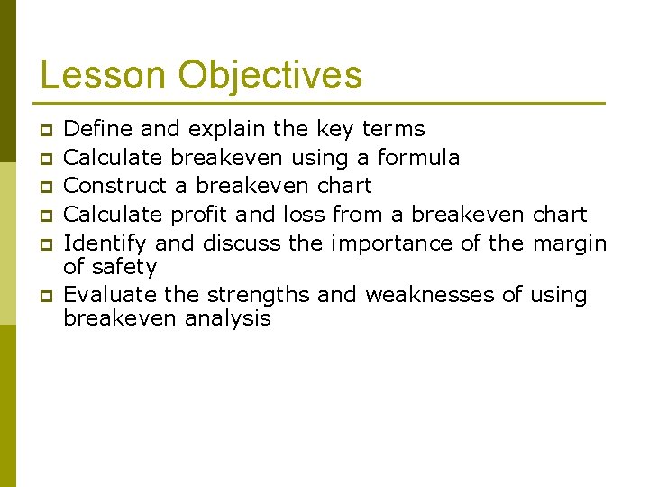 Lesson Objectives p p p Define and explain the key terms Calculate breakeven using