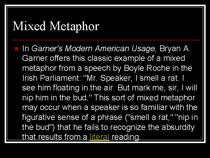 Mixed Metaphor n In Garner's Modern American Usage, Bryan A. Garner offers this classic