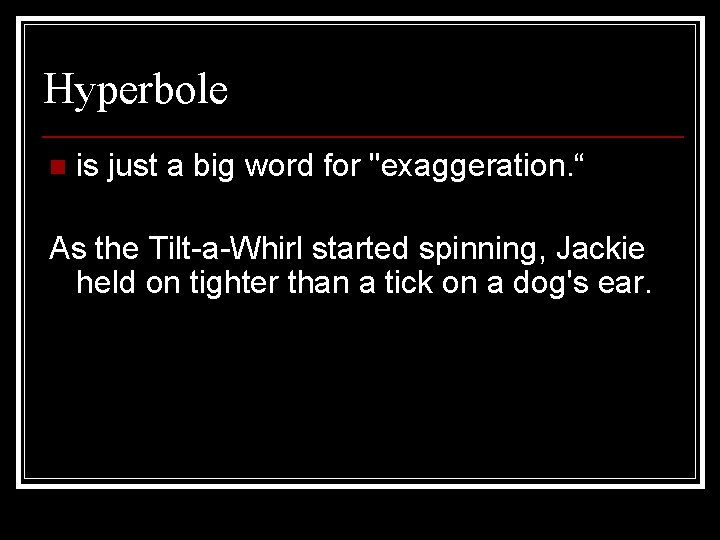 Hyperbole n is just a big word for "exaggeration. “ As the Tilt-a-Whirl started