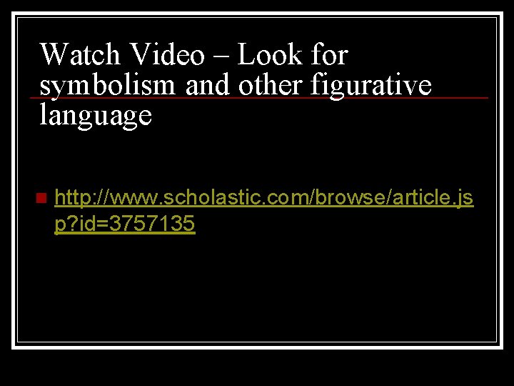 Watch Video – Look for symbolism and other figurative language n http: //www. scholastic.