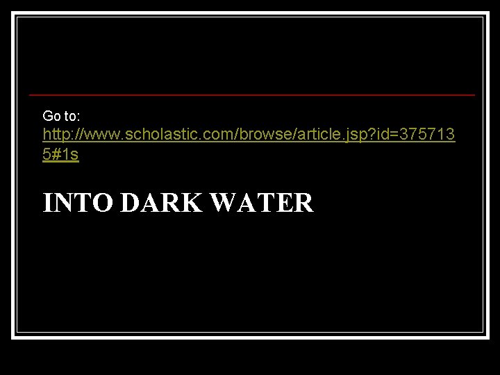 Go to: http: //www. scholastic. com/browse/article. jsp? id=375713 5#1 s INTO DARK WATER 