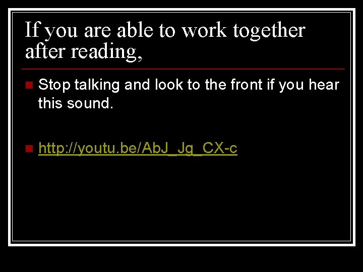 If you are able to work together after reading, n Stop talking and look