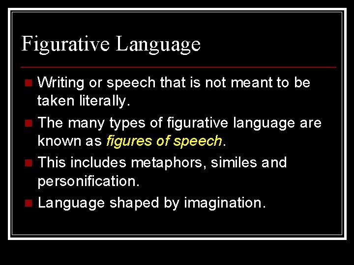 Figurative Language Writing or speech that is not meant to be taken literally. n
