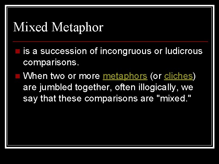 Mixed Metaphor is a succession of incongruous or ludicrous comparisons. n When two or