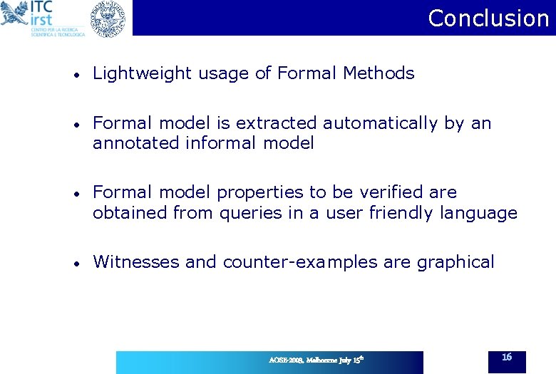 Conclusion • Lightweight usage of Formal Methods • Formal model is extracted automatically by