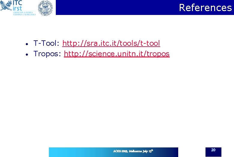 References • • T-Tool: http: //sra. itc. it/tools/t-tool Tropos: http: //science. unitn. it/tropos AOSE-2003,