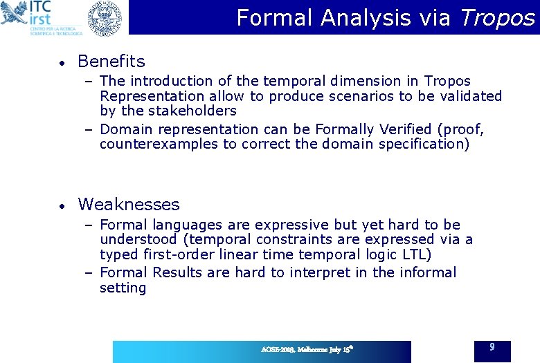 Formal Analysis via Tropos • Benefits – The introduction of the temporal dimension in