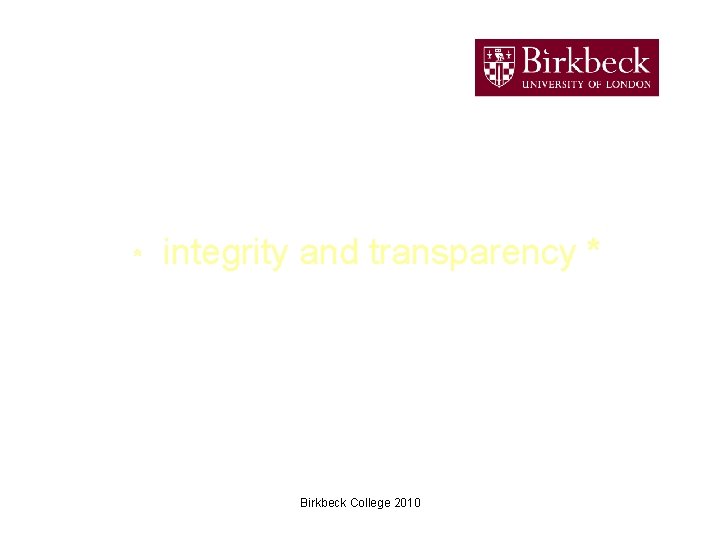 * integrity and transparency * Birkbeck College 2010 