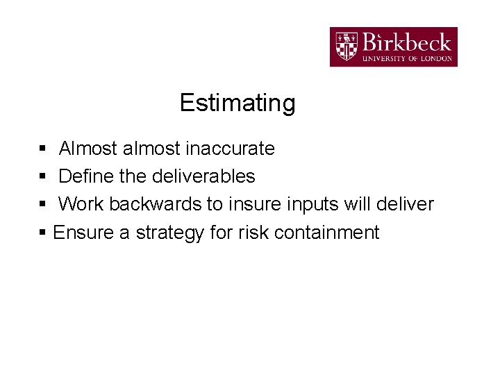 Estimating § Almost almost inaccurate § Define the deliverables § Work backwards to insure