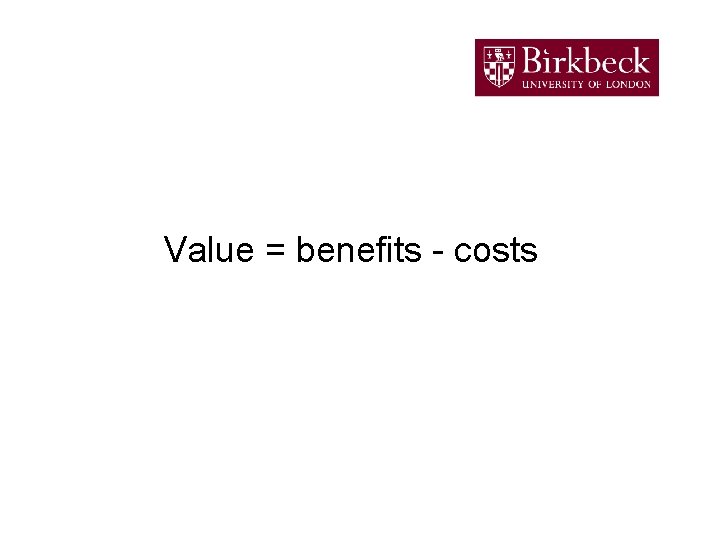 Value = benefits - costs 