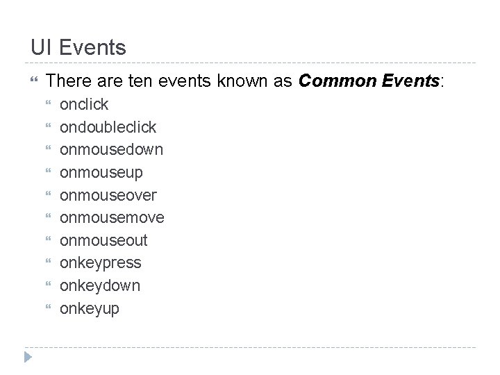 UI Events There are ten events known as Common Events: onclick ondoubleclick onmousedown onmouseup