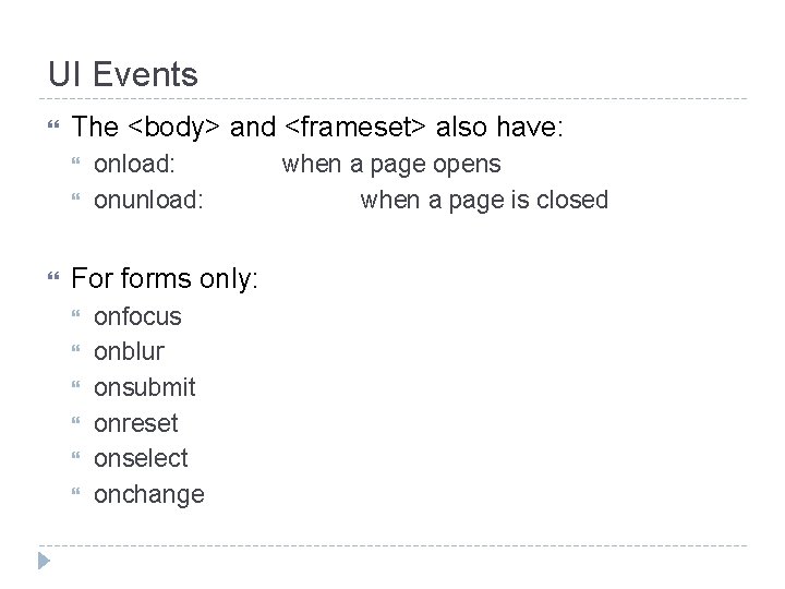 UI Events The <body> and <frameset> also have: onload: onunload: For forms only: onfocus